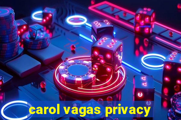 carol vagas privacy